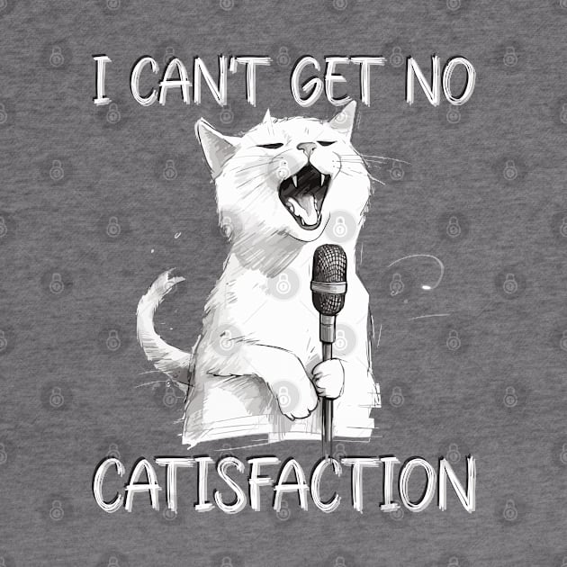 I Can't Get No Catisfaction I can't get no satisfaction  Funny Cat by Seaside Designs